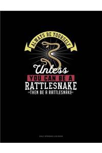 Always Be Yourself Unless You Can Be A Rattlesnake Then Be A Rattlesnake