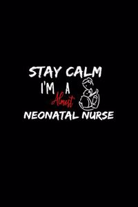 Stay Calm I'm Almost A Neonatal Nurse