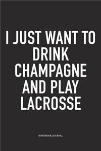 I Just Want To Drink Champagne And Play Lacrosse