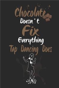 Chocolate Doesn't Fix Everything Tap Dancing Does
