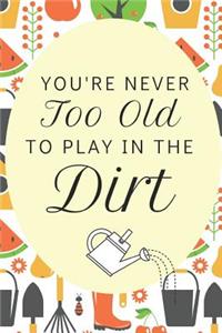 You're Never Too Old To Play In The Dirt