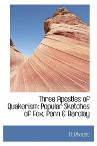 Three Apostles of Quakerism