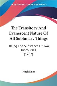 Transitory And Evanescent Nature Of All Sublunary Things