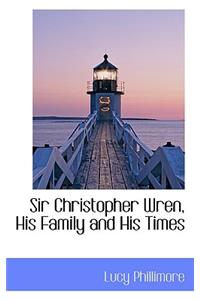 Sir Christopher Wren, His Family and His Times