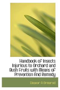 Handbook of Insects Injurious to Orchard and Bush Fruits with Means of Prevention and Remedy