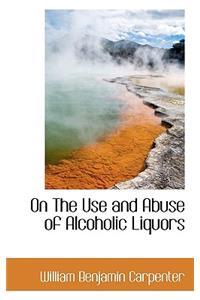 On the Use and Abuse of Alcoholic Liquors
