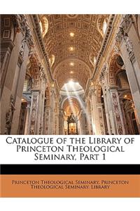 Catalogue of the Library of Princeton Theological Seminary, Part 1