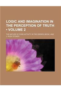 Logic and Imagination in the Perception of Truth (Volume 2); The Nature of Pure Activity in Two Series, Book I and