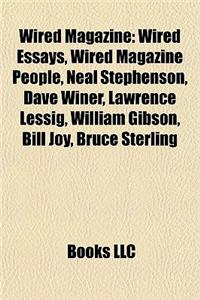 Wired Magazine: Wired Essays, Wired Magazine People, Neal Stephenson, Dave Winer, Lawrence Lessig, William Gibson, Bill Joy, Bruce Ste