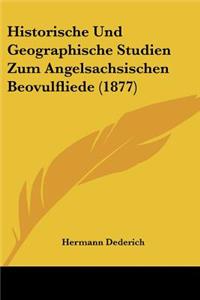 Historische Und Geographische Studien Zum Angelsachsischen Beovulfliede (1877)