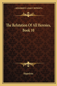 The Refutation Of All Heresies, Book 10