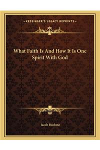 What Faith Is and How It Is One Spirit with God