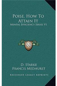 Poise, How to Attain It: Mental Efficiency Series V1