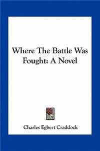 Where The Battle Was Fought