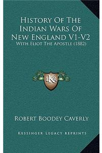 History of the Indian Wars of New England V1-V2: With Eliot the Apostle (1882)