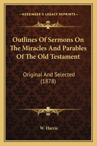 Outlines of Sermons on the Miracles and Parables of the Old Testament