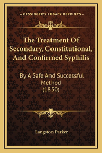 The Treatment of Secondary, Constitutional, and Confirmed Syphilis