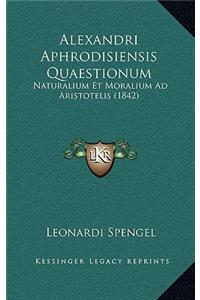 Alexandri Aphrodisiensis Quaestionum