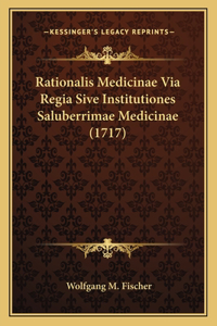 Rationalis Medicinae Via Regia Sive Institutiones Saluberrimae Medicinae (1717)