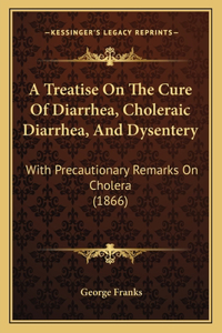 Treatise On The Cure Of Diarrhea, Choleraic Diarrhea, And Dysentery