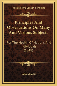 Principles And Observations On Many And Various Subjects
