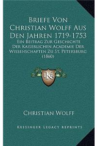 Briefe Von Christian Wolff Aus Den Jahren 1719-1753