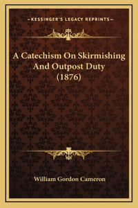 A Catechism On Skirmishing And Outpost Duty (1876)