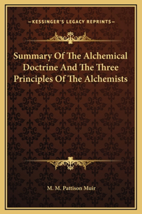 Summary Of The Alchemical Doctrine And The Three Principles Of The Alchemists