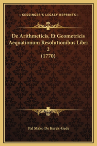 De Arithmeticis, Et Geometricis Aequationum Resolutionibus Libri 2 (1770)