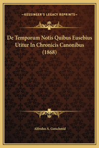 De Temporum Notis Quibus Eusebius Utitur In Chronicis Canonibus (1868)