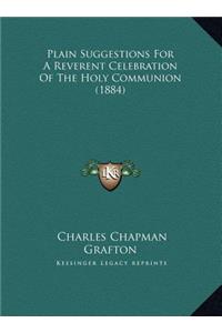 Plain Suggestions For A Reverent Celebration Of The Holy Communion (1884)