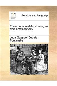 Ericie Ou La Vestale, Drame; En Trois Actes En Vers.