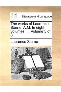 The Works of Laurence Sterne, A.M. in Eight Volumes. ... Volume 5 of 8