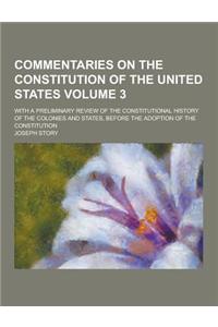 Commentaries on the Constitution of the United States; With a Preliminary Review of the Constitutional History of the Colonies and States, Before the