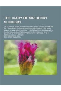 The Diary of Sir Henry Slingsby; Of Scriven, Bart., Now First Published Entire from the MS.; A Reprint of Sir Henry Slingsby's Trial, His Rare Tract,