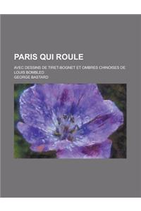 Paris Qui Roule; Avec Dessins de Tiret-Bognet Et Ombres Chinoises de Louis Bombled