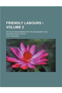 Friendly Labours (Volume 2 ); Or Tales and Dramas for the Amusement and Instruction of Youth