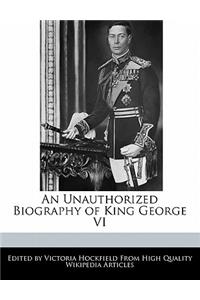 An Unauthorized Biography of King George VI