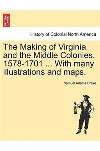 The Making of Virginia and the Middle Colonies. 1578-1701 ... with Many Illustrations and Maps.