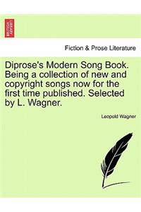 Diprose's Modern Song Book. Being a Collection of New and Copyright Songs Now for the First Time Published. Selected by L. Wagner.