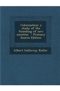 Colonization; A Study of the Founding of New Societies