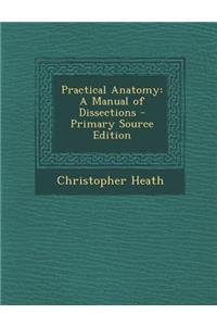 Practical Anatomy: A Manual of Dissections