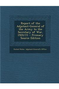 Report of the Adjutant-General of the Army to the Secretary of War, 1920/21
