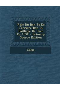 Role Du Ban Et de L'Arriere-Ban Du Bailliage de Caen En 1552