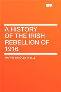 A History of the Irish Rebellion of 1916