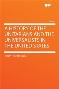 A History of the Unitarians and the Universalists in the United States
