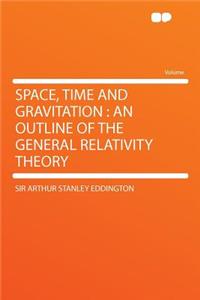 Space, Time and Gravitation: An Outline of the General Relativity Theory