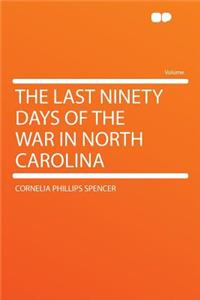 The Last Ninety Days of the War in North Carolina