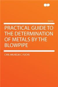 Practical Guide to the Determination of Metals by the Blowpipe