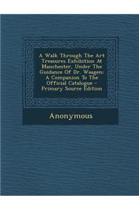 A Walk Through the Art Treasures Exhibition at Manchester, Under the Guidance of Dr. Waagen: A Companion to the Official Catalogue